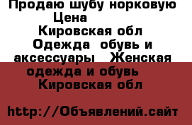 Продаю шубу норковую › Цена ­ 25 000 - Кировская обл. Одежда, обувь и аксессуары » Женская одежда и обувь   . Кировская обл.